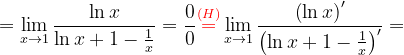 \dpi{120} =\lim_{x\rightarrow 1}\frac{\ln x}{ \ln x+1-\frac{1}{x}}=\frac{0}{0}{\color{Red} \overset{(H)}{=}}\lim_{x\rightarrow 1}\frac{\left (\ln x \right )'}{ \left (\ln x+1-\frac{1}{x} \right )'}=